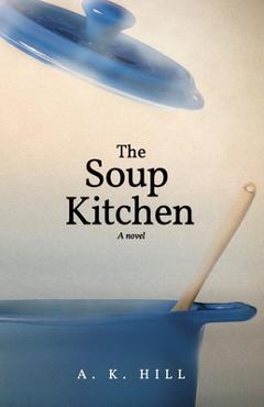 The Soup Kitchen (A Novel) - A. K. Hill