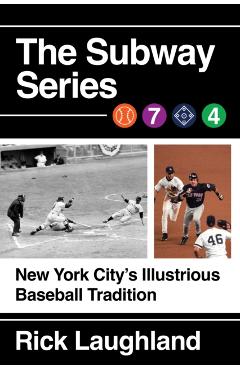 The Subway Series: New York City's Illustrious Baseball Tradition - Rick Laughland