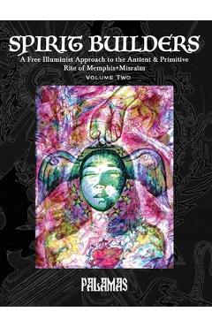 Spirit Builders: A Free Illuminist Approach to the Antient & Primitive Rite of Memphis+Misraïm, Volume Two -