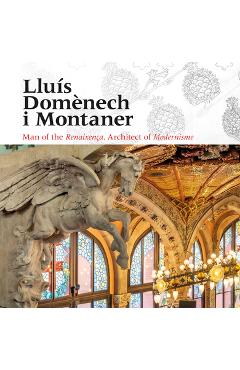 Lluís Domènech I Montaner: Man of the Renaixença. Architect of Modernisme - Pere Vivas Ortiz