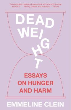 Dead Weight: Essays on Hunger and Harm - Emmeline Clein