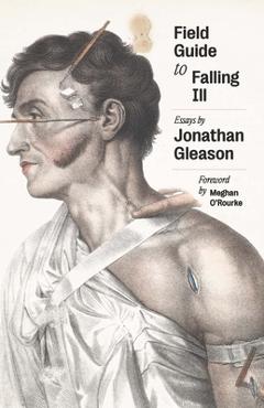 Field Guide to Falling Ill: Essays - Jonathan Gleason