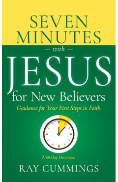 Seven Minutes with Jesus for New Believers: Guidance for Your First Steps in Faith (a 60-Day Devotional) -