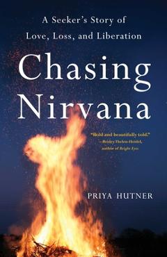 Chasing Nirvana: A Story of Love, Loss, and Liberation - Priya Hutner