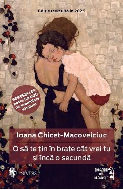 O sa te tin in brate cat vrei tu si inca o secunda Ed.2025 - Ioana Chicet-Macoveiciuc