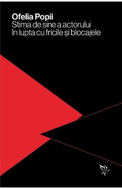 Stima de sine a actorului in lupta cu fricile si blocajele - Ofelia Popii