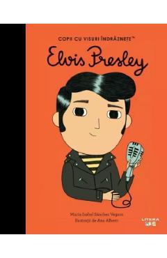Elvis Presley. Copii cu visuri indraznete - Maria Isabel Sanchez Vegara