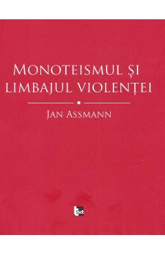 Monoteismul si limbajul violentei - Jan Assmann - TACT