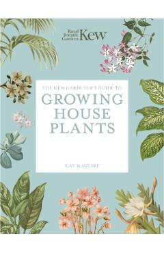 Kew Gardener’s Guide to Growing House Plants - Kew|maguire Royal Botanic Gardens