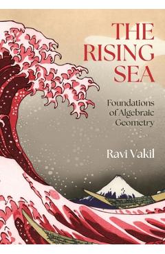The Rising Sea: Foundations of Algebraic Geometry - Ravi Vakil