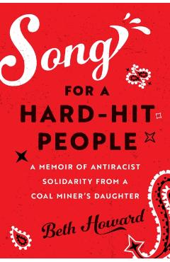 Song for a Hard-Hit People: A Memoir of Antiracist Solidarity from a Coal Miner's Daughter - Beth Howard