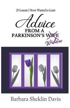 Advice from a Parkinson's Widow: 20 Lessons I Never Wanted to Learn - Barbara Sheklin Davis