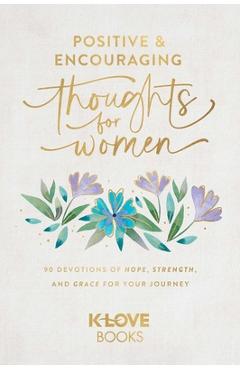 Positive and Encouraging Thoughts for Women: 90 Devotions of Hope, Strength, and Grace for Your Journey -