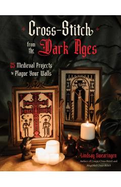 Cross Stitch from the Dark Ages: 25 Medieval Projects to Plague Your Walls - Lindsay Swearingen