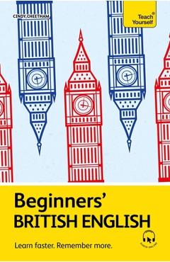 Beginners' British English: Learn Faster. Remember More. - Cindy Cheetham