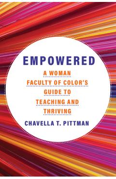 Empowered: A Woman Faculty of Color's Guide to Teaching and Thriving - Chavella T. Pittman