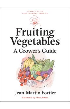 Fruiting Vegetables: A Grower's Guide - Jean-martin Fortier