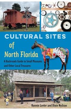 Cultural Sites of North Florida: A Backroads Guide to Small Museums and Other Local Treasures - Ronnie Lovler