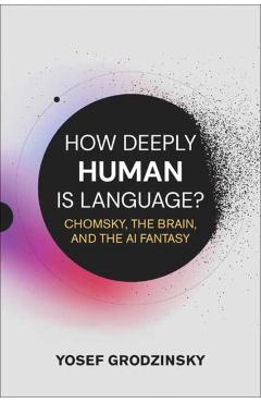 How Deeply Human Is Language?: Chomsky, the Brain, and the AI Fantasy - Yosef Grodzinsky