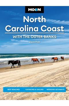 Moon North Carolina Coast: With the Outer Banks: Best Beaches, Kayaking & Sailing, Weekend Getaways - Jason Frye