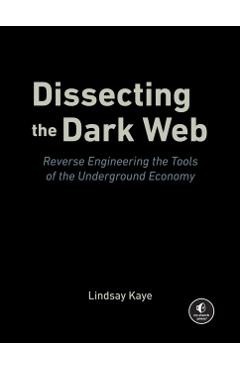 Reversing the Dark Web: Dissecting the Tools of the Underground Economy - Lindsay Kaye