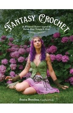 Fantasy Crochet: 16 Whimsical Patterns Inspired by Faeries, Elves, Nymphs & More - Jessica Bertolina