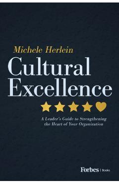 Cultural Excellence: A Leader's Guide to Strengthening the Heart of Your Organization - Michele Herlein