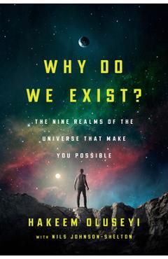Why Do We Exist?: The Nine Realms of Universe That Make You Possible - Hakeem Oluseyi