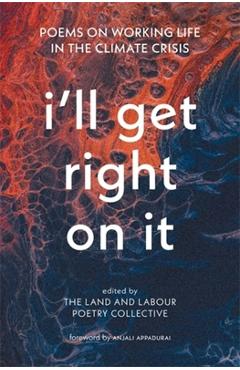 I'll Get Right on It: Poems on Working Life in the Climate Crisis -