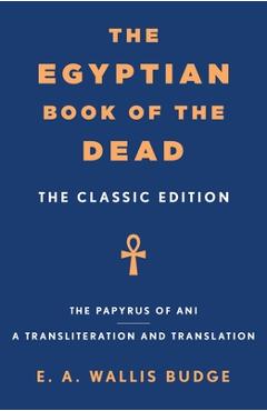 The Egyptian Book of the Dead: The Classic Edition - E. A. Wallis Budge
