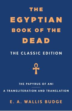 The Egyptian Book of the Dead: The Classic Edition - E. A. Wallis Budge