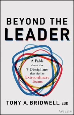 Beyond the Leader: A Fable about the 7 Disciplines That Define Extraordinary Teams - Tony A. Bridwell