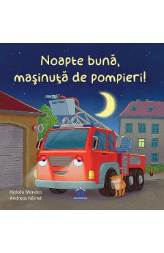 Noapte buna, masinuta de pompieri! - Natalie Mendes - DIDACTICA PUBLISHING HOUSE Noapte buna, masinuta de pompieri! - Natalie Mendes - DIDACTICA PUBLISHING HOUSE