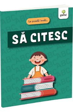 La scoala invat... sa citesc - GAMA La scoala invat... sa citesc - GAMA