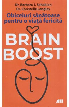 Brain Boost. Obiceiuri sanatoase pentru o viata fericita - Barbara J. Sahakin, Christelle Langley