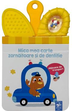 Mijloace de transport. Mica mea carte zornaitoare si de dentitie