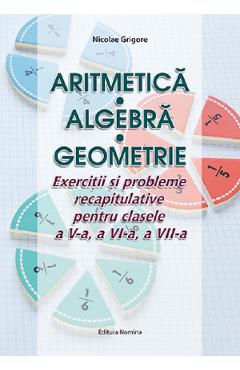 Aritmetica. Algebra. Geometrie - Clasele 5-7 - Nicolae Grigore