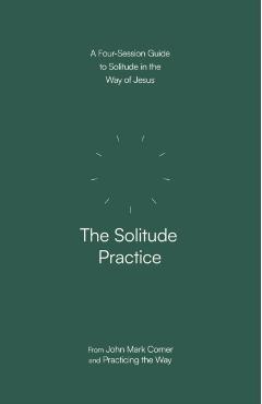 The Solitude Practice: A Four-Session Guide to Solitude in the Way of Jesus - John Mark Comer