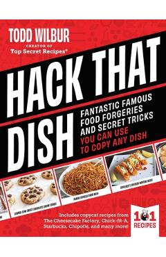 Hack That Dish!: 101 Copycat Recipe Secrets to Re-Create Your Favorite Foods--At Home - Todd Wilbur