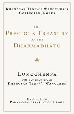The Precious Treasury of the Dharmadhatu: Khangsar Tenpai Wangchuks Collected Works -
