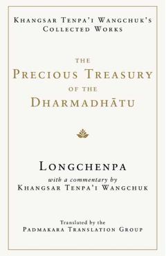 The Precious Treasury of the Dharmadhatu: Khangsar Tenpai Wangchuks Collected Works -