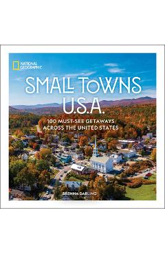 Small Towns U.S.A.: 100 Must-See Getaways Across the United States - Brenna Darling