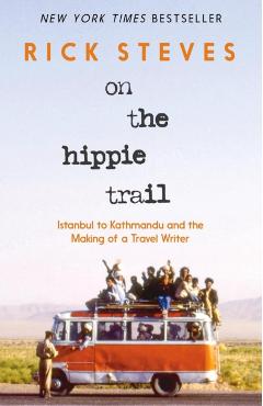 On the Hippie Trail: Istanbul to Kathmandu and the Making of a Travel Writer - Rick Steves