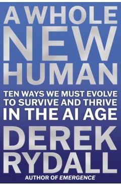A Whole New Human: Ten Ways We Must Evolve to Survive in the AI Age - Derek Rydall