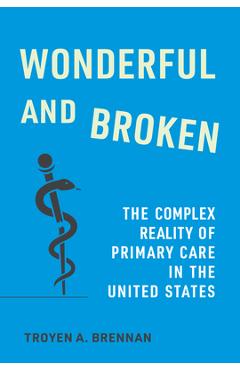 Wonderful and Broken: The Complex Reality of Primary Care in the United States - Troyen A. Brennan