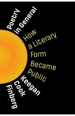 Poetry in General: How a Literary Form Became Public - Keegan Cook Finberg