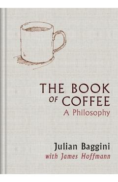 The Book of Coffee: A Philosophy - James Hoffmann