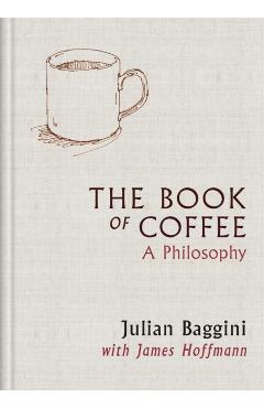 The Book of Coffee: A Philosophy - James Hoffmann
