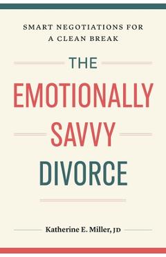 The Emotionally Savvy Divorce: Smart Negotiations for a Clean Break -