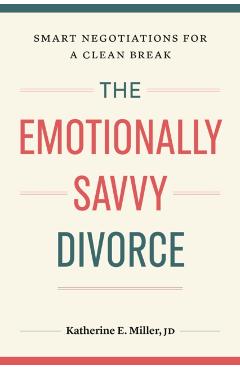 The Emotionally Savvy Divorce: Smart Negotiations for a Clean Break -
